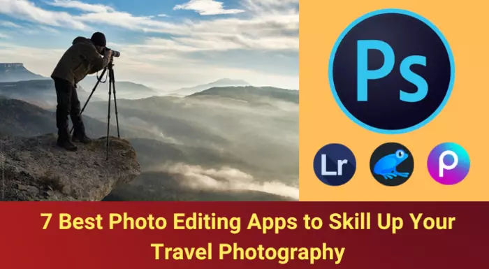 7 Best Photo Editing Apps to Skill Up Your Travel Photography